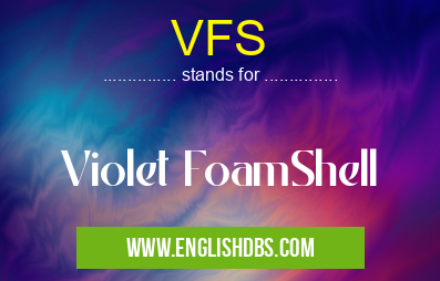 VFS means Violet FoamShell VFS