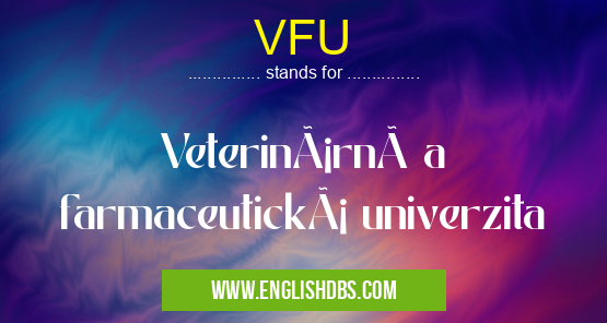 VFU means Veterinárnà a farmaceutická univerzita VFU