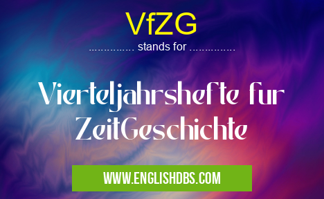 VfZG means Vierteljahrshefte fur ZeitGeschichte VfZG