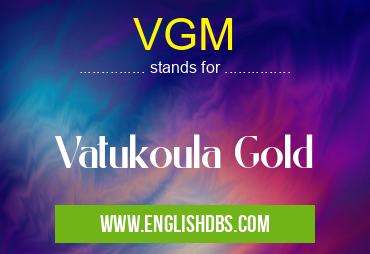 VGM means Vatukoula Gold VGM