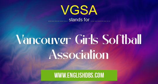 VGSA means Vancouver Girls Softball Association VGSA