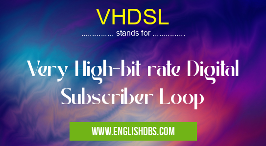 VHDSL means Very High-bit rate Digital Subscriber Loop VHDSL