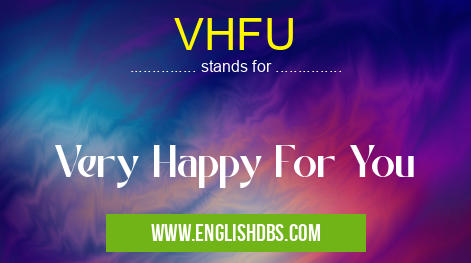 VHFU means Very Happy For You VHFU