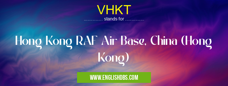 VHKT means Hong Kong RAF Air Base, China (Hong Kong) VHKT