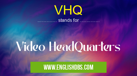 VHQ means Video HeadQuarters VHQ