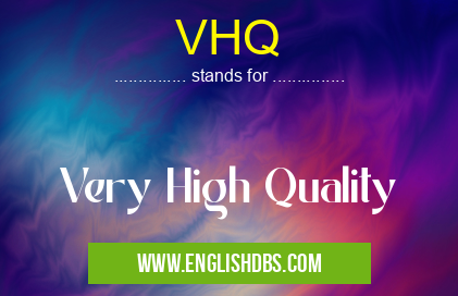 VHQ means Very High Quality VHQ