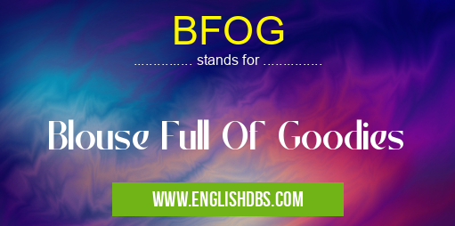 BFOG means Blouse Full Of Goodies BFOG