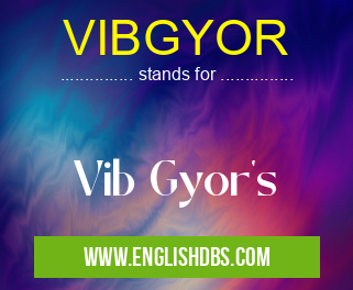 VIBGYOR means Vib Gyor's VIBGYOR