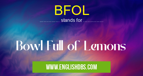 BFOL means Bowl Full of Lemons BFOL