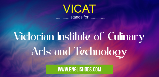 VICAT means Victorian Institute of Culinary Arts and Technology VICAT