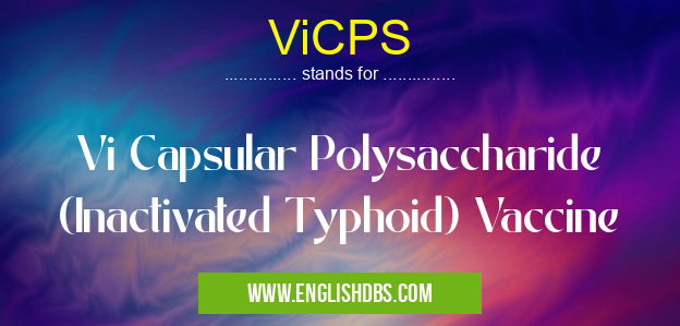ViCPS means Vi Capsular Polysaccharide (Inactivated Typhoid) Vaccine ViCPS