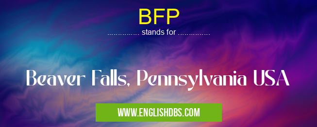 BFP means Beaver Falls, Pennsylvania USA BFP