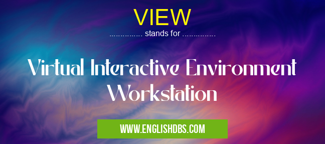 VIEW means Virtual Interactive Environment Workstation VIEW