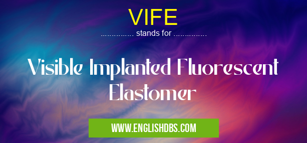 VIFE means Visible Implanted Fluorescent Elastomer VIFE