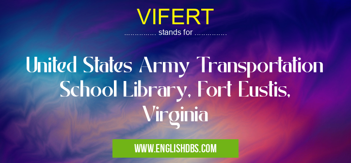 VIFERT means United States Army Transportation School Library, Fort Eustis, Virginia VIFERT