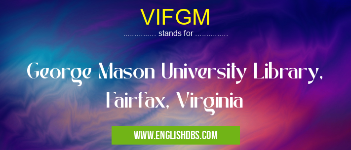 VIFGM means George Mason University Library, Fairfax, Virginia VIFGM