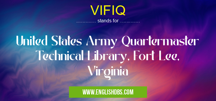 VIFIQ means United States Army Quartermaster Technical Library, Fort Lee, Virginia VIFIQ