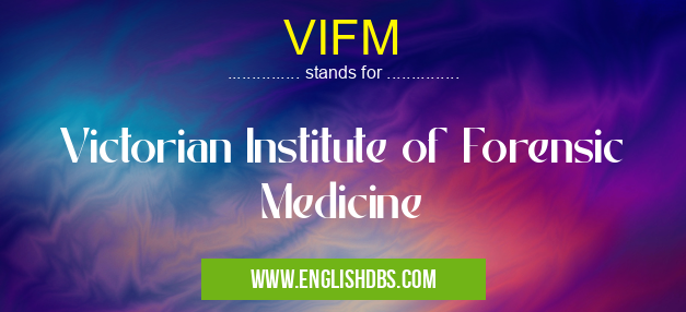 VIFM means Victorian Institute of Forensic Medicine VIFM