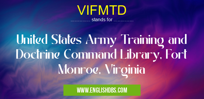 VIFMTD means United States Army Training and Doctrine Command Library, Fort Monroe, Virginia VIFMTD