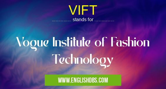 VIFT means Vogue Institute of Fashion Technology VIFT