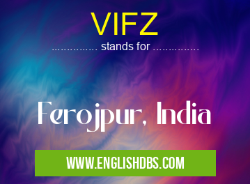 VIFZ means Ferojpur, India VIFZ