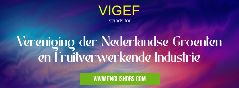 VIGEF means Vereniging der Nederlandse Groenten en Fruitverwerkende Industrie VIGEF