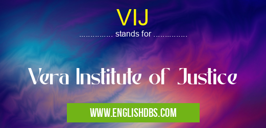 VIJ means Vera Institute of Justice VIJ