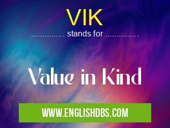 VIK means Value in Kind VIK