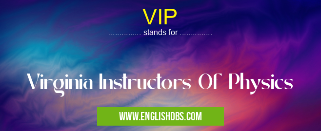 VIP means Virginia Instructors Of Physics VIP