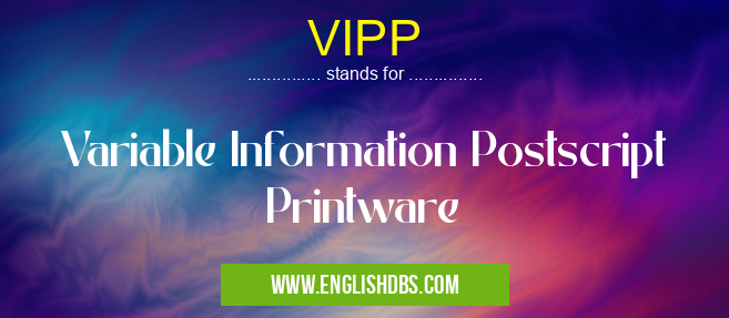 VIPP means Variable Information Postscript Printware VIPP
