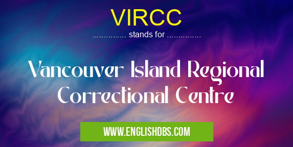 VIRCC means Vancouver Island Regional Correctional Centre VIRCC