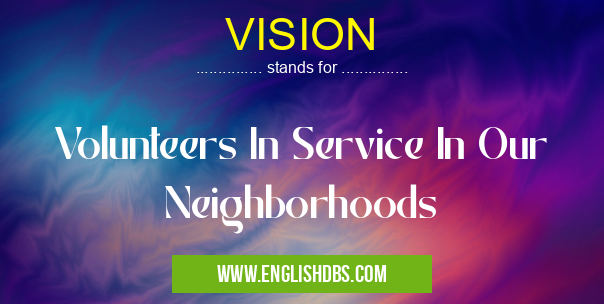 VISION means Volunteers In Service In Our Neighborhoods VISION