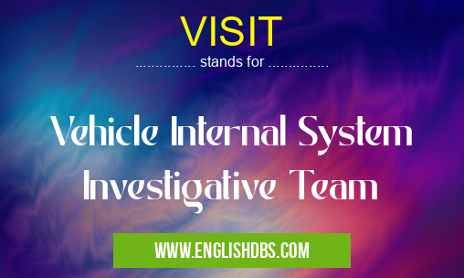 VISIT means Vehicle Internal System Investigative Team VISIT