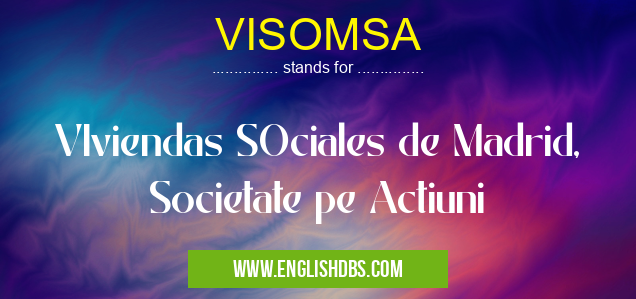 VISOMSA means VIviendas SOciales de Madrid, Societate pe Actiuni VISOMSA