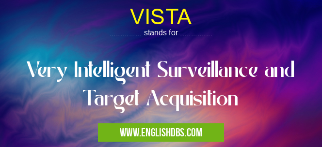 VISTA means Very Intelligent Surveillance and Target Acquisition VISTA