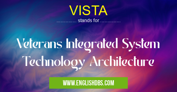 VISTA means Veterans Integrated System Technology Architecture VISTA