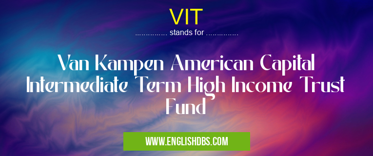 VIT means Van Kampen American Capital Intermediate Term High Income Trust Fund VIT