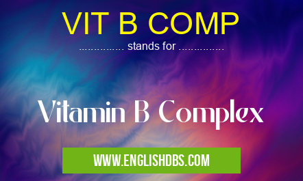 VIT B COMP means Vitamin B Complex VIT B COMP