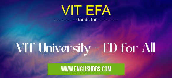 VIT EFA means VIT University - ED for All VIT EFA