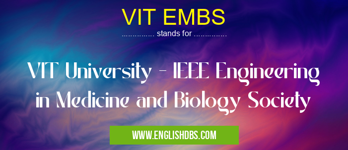 VIT EMBS means VIT University - IEEE Engineering in Medicine and Biology Society VIT EMBS