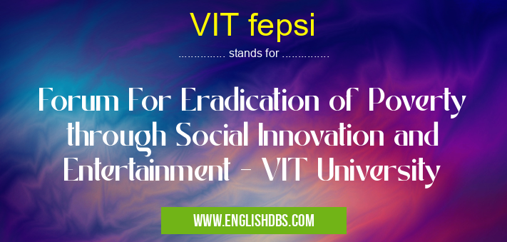 VIT fepsi means Forum For Eradication of Poverty through Social Innovation and Entertainment - VIT University VIT fepsi