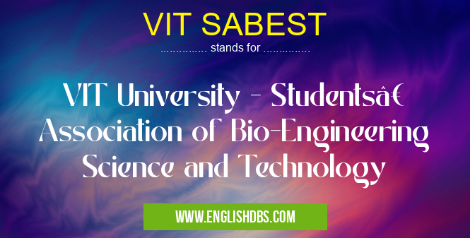 VIT SABEST means VIT University - Students’ Association of Bio-Engineering Science and Technology VIT SABEST