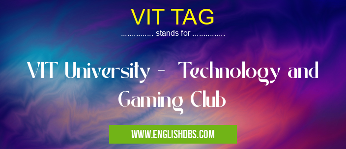 VIT TAG means VIT University - Technology and Gaming Club VIT TAG