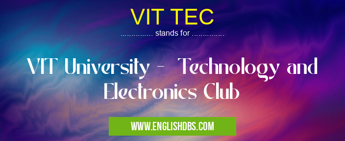 VIT TEC means VIT University - Technology and Electronics Club VIT TEC
