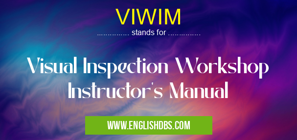VIWIM means Visual Inspection Workshop Instructor's Manual VIWIM