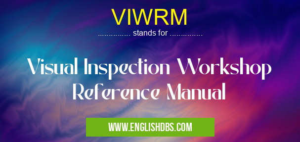 VIWRM means Visual Inspection Workshop Reference Manual VIWRM