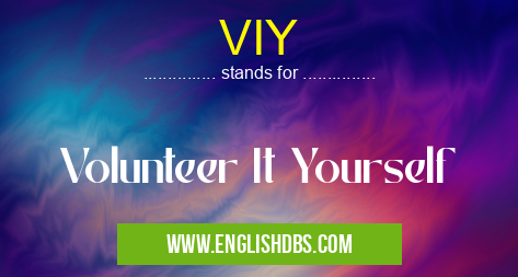VIY means Volunteer It Yourself VIY