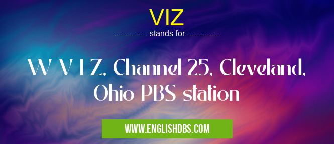 VIZ means W V I Z, Channel 25, Cleveland, Ohio PBS station VIZ