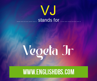 VJ means Vegeta Jr VJ