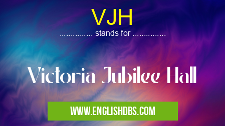 VJH means Victoria Jubilee Hall VJH